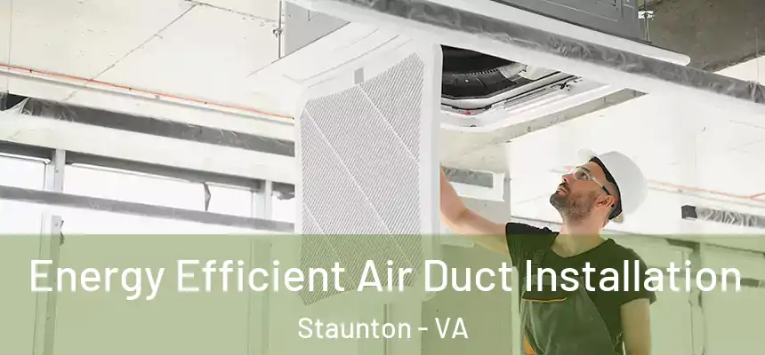Energy Efficient Air Duct Installation Staunton - VA